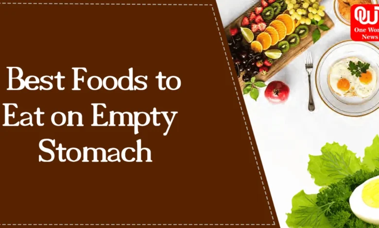 Best Foods to Eat on an Empty Stomach
